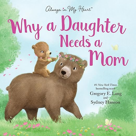 Why a Daughter Needs a Mom: Celebrate Your Special Mother Daughter Bond with this Sweet Picture Book! (Always in My Heart)