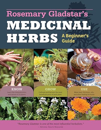 Rosemary Gladstar's Medicinal Herbs: A Beginner's Guide: 33 Healing Herbs to Know, Grow, and Use