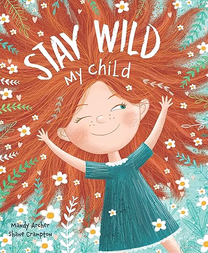 Stay Wild, My Child-With Stunning Illustrations and an Endearing Message, this Playful Picture Book Echoes with all the Timeless Joys of Childhood