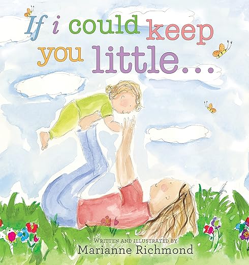 If I Could Keep You Little...: A Baby Book About a Parent's Love (Gifts for Babies and Toddlers, Gifts for Mother's Day, Gifts for Father's Day) (Marianne Richmond)