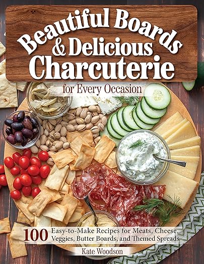 Beautiful Boards & Delicious Charcuterie for Every Occasion: 100 Easy-to-Make Recipes for Meats, Cheeses, Veggies, Butter Boards, and Themed Spreads (Fox Chapel Publishing) Party Platters and More