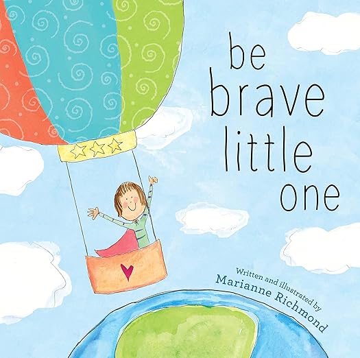 Be Brave Little One: An Inspiring Book About Courage For Babies, Baby Showers, Graduation, And More